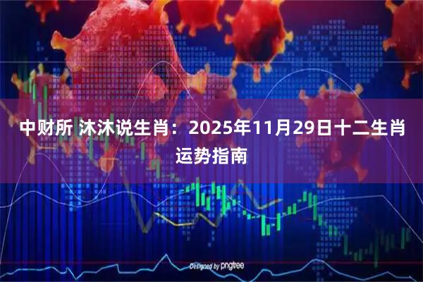 中财所 沐沐说生肖：2025年11月29日十二生肖运势指南